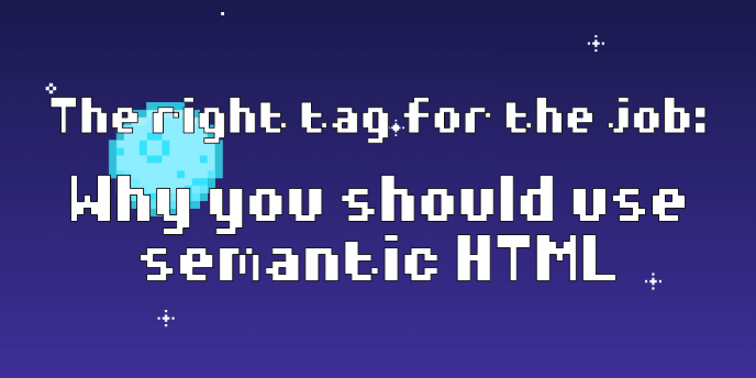 the-right-tag-for-the-job:-why-you-should-use-semantic-html