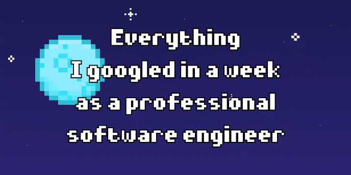 everything-i-googled-in-a-week-as-a-professional-software-engineer-(2019)