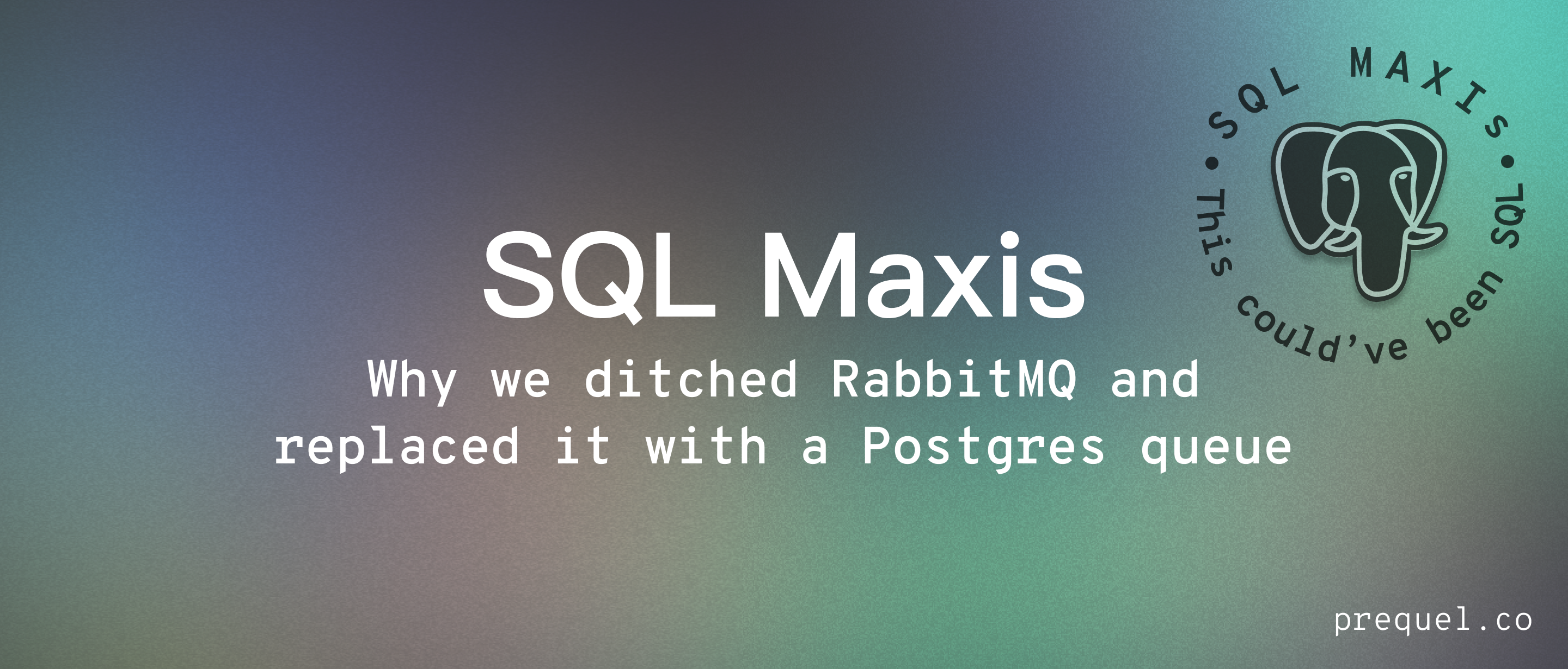 sql-maxis:-why-we-ditched-rabbitmq-and-replaced-it-with-a-postgres-queue