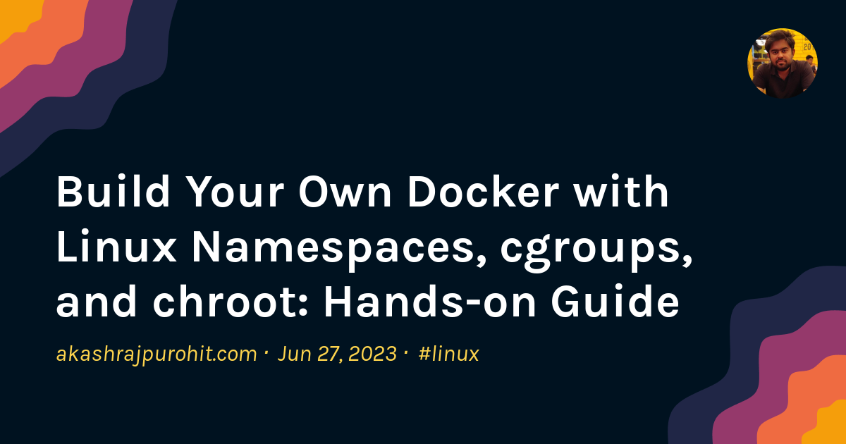 build-your-own-docker-with-linux-namespaces,-cgroups,-and-chroot