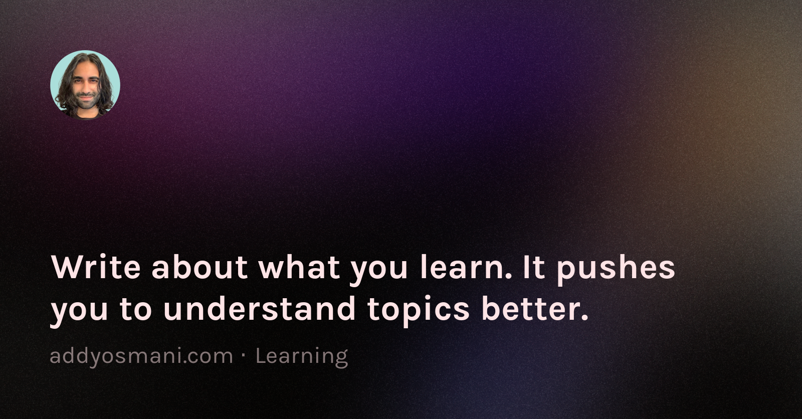 write-about-what-you-learn.-it-pushes-you-to-understand-topics-better