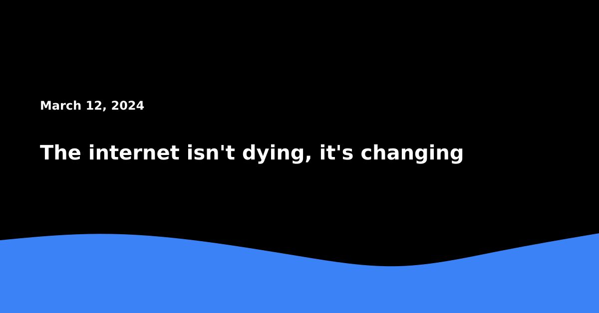 the-internet-isn’t-dying,-it’s-changing