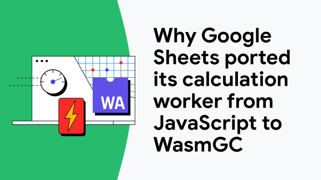why-google-sheets-ported-its-calculation-worker-from-javascript-to-wasmgc