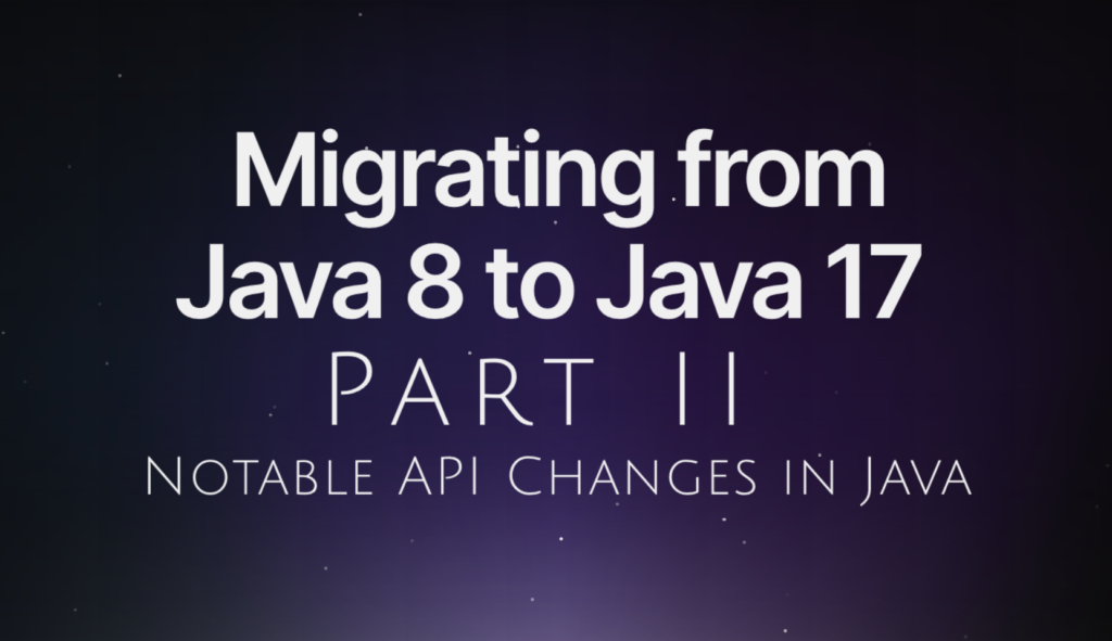 migrating-from-java-8-to-java-17-ii:-notable-api-changes-since-java-8