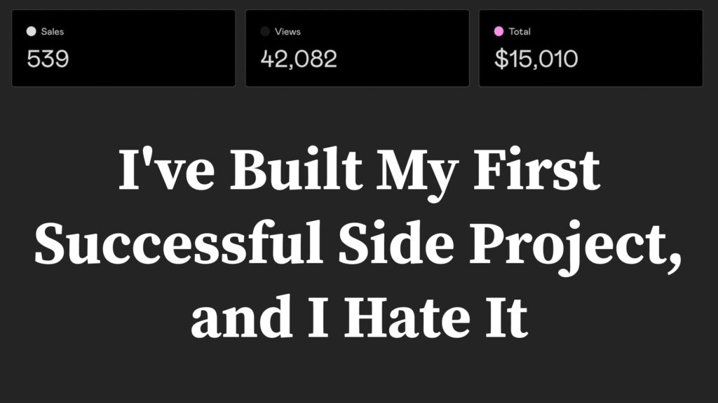 i’ve-built-my-first-successful-side-project,-and-i-hate-it