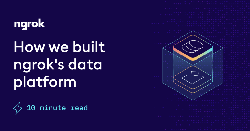 how-we-built-ngrok’s-data-platform