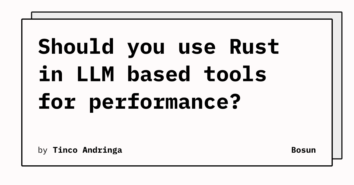 should-you-use-rust-in-llm-based-tools-for-performance?