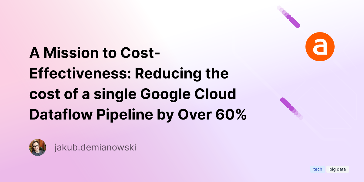 reducing-the-cost-of-a-single-google-cloud-dataflow-pipeline-by-over-60%