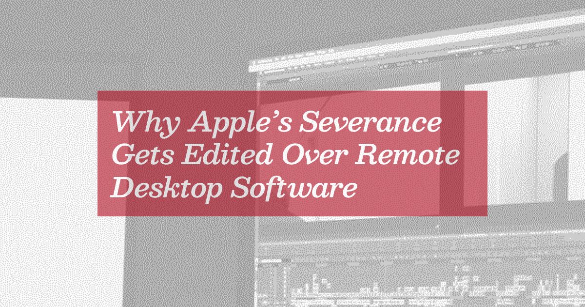 why-apple’s-severance-gets-edited-over-remote-desktop-software