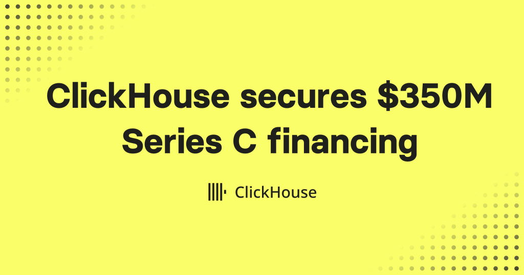 clickhouse-raises-$350m-series-c
