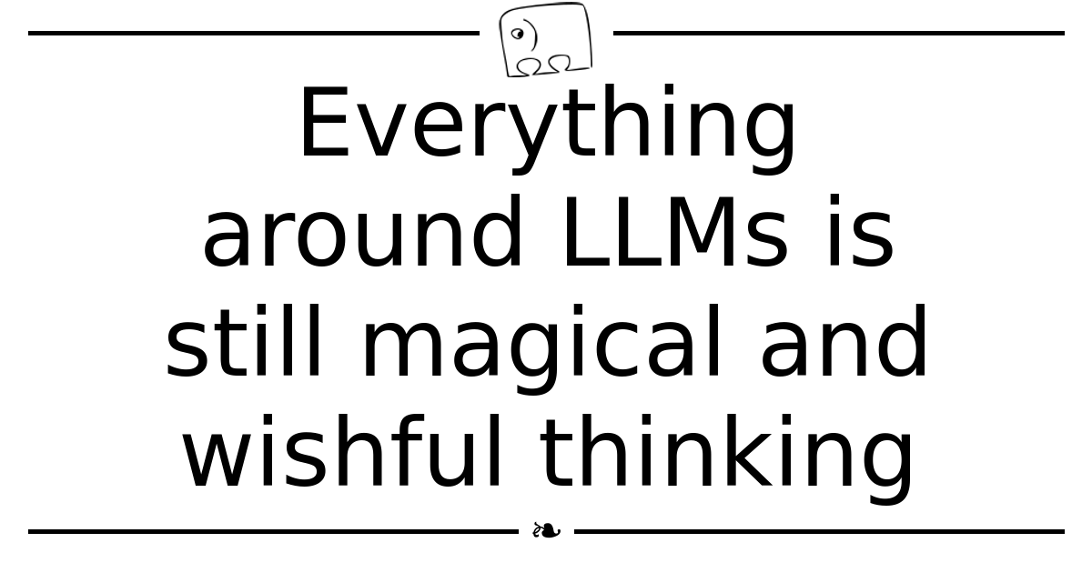 everything-around-llms-is-still-magical-and-wishful-thinking