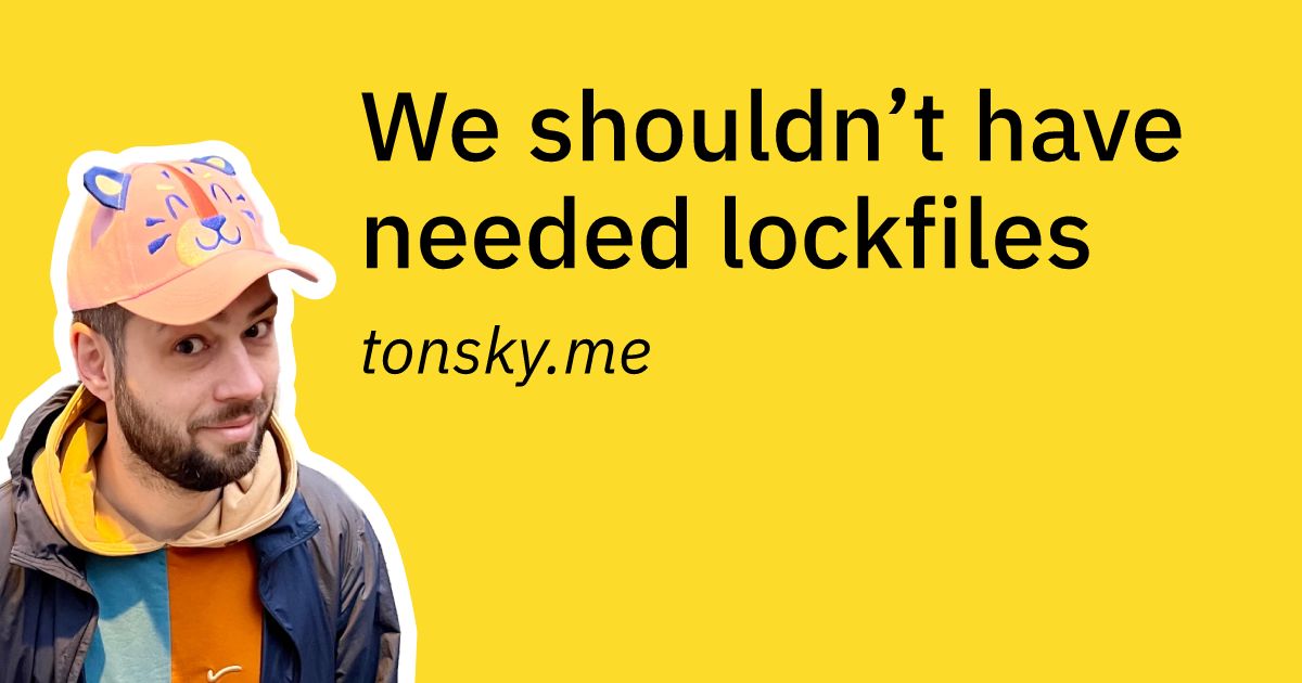 we-shouldn’t-have-needed-lockfiles