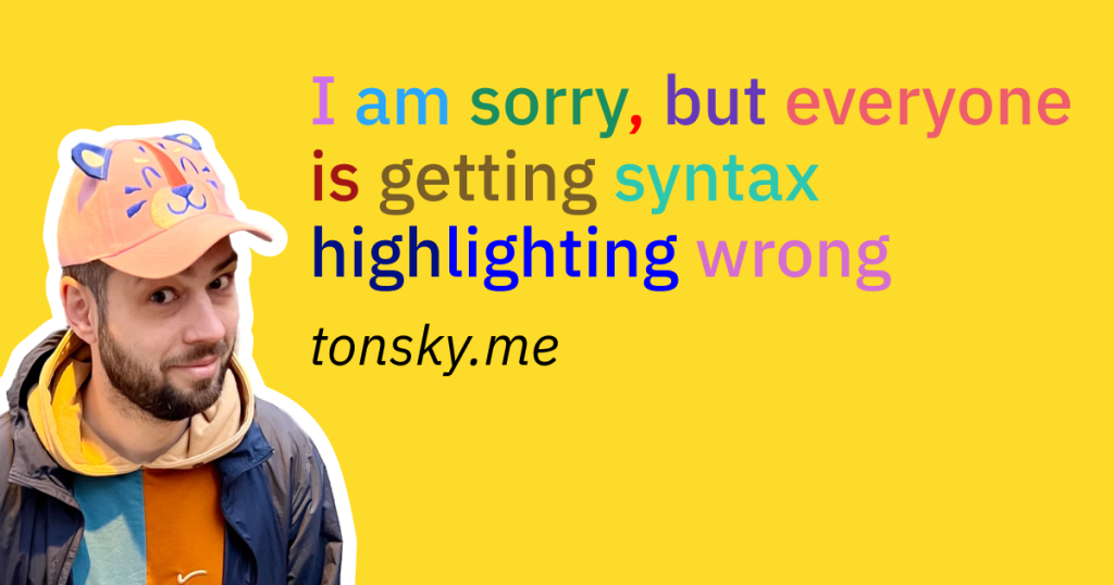 i-am-sorry,-but-everyone-is-getting-syntax-highlighting-wrong
