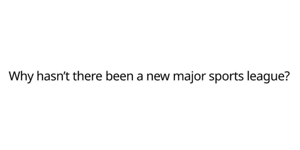 why-hasn’t-there-been-a-new-major-sports-league?