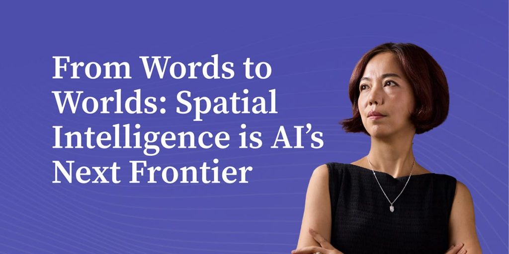 fei-fei-li:-spatial-intelligence-is-ai’s-next-frontier