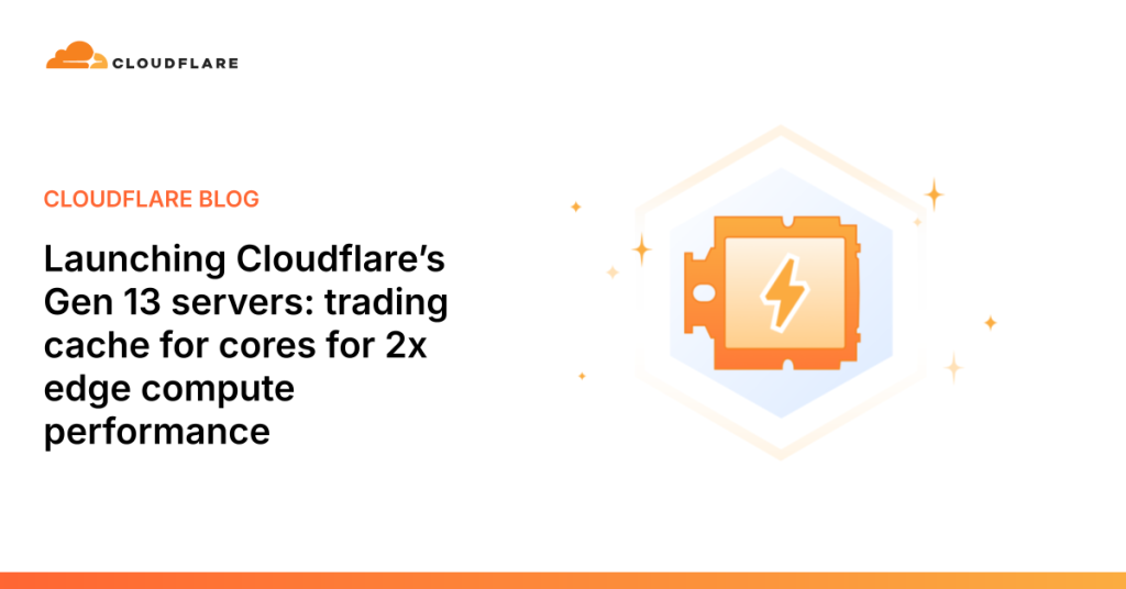 cloudflare’s-gen-13-servers:-trading-cache-for-cores-for-2x-performance