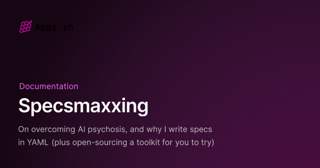 specsmaxxing-–-on-overcoming-ai-psychosis,-and-why-i-write-specs-in-yaml