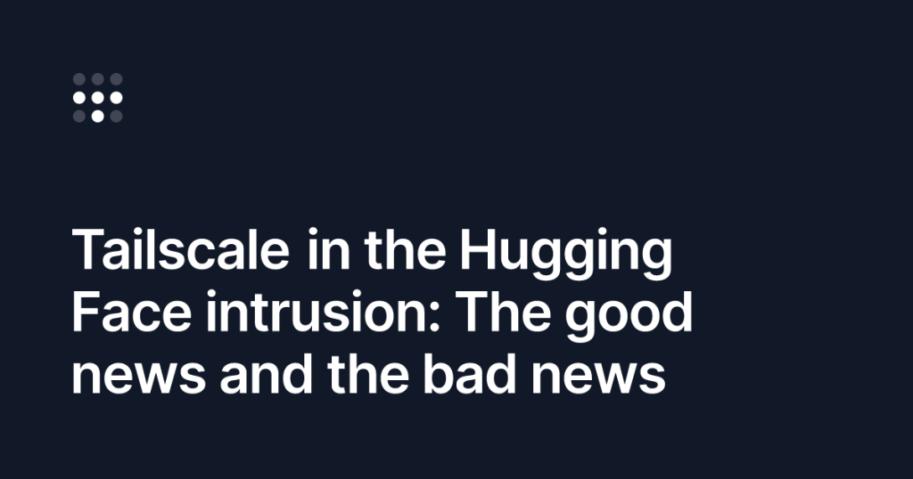 tailscale-didn’t-stop-the-hugging-face-intrusion
