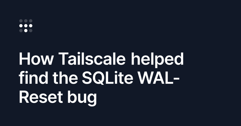 tailscale-traces-database-corruption-to-16y/o-sqlite-wal-reset-bug