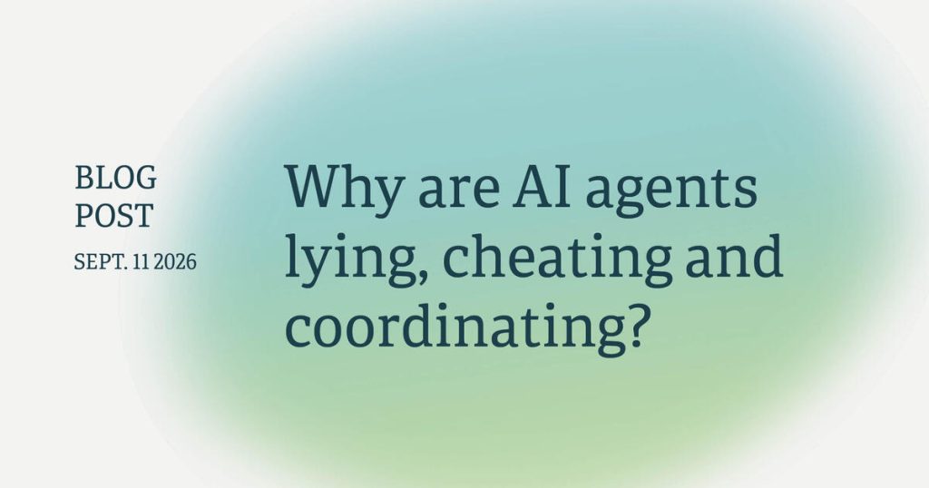 why-are-ai-agents-lying,-cheating-and-coordinating?