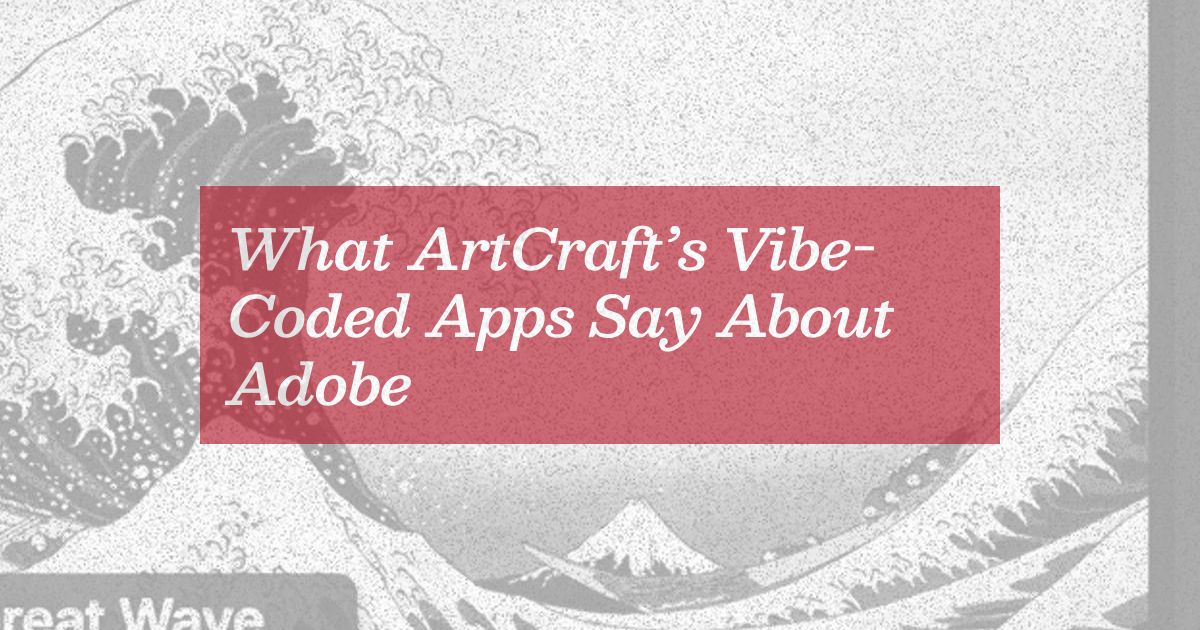 what-artcraft’s-vibe-coded-apps-say-about-adobe